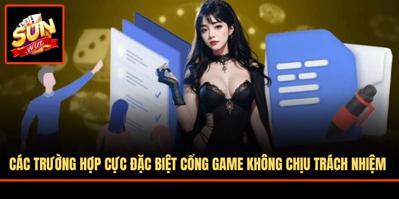 Các trường hợp cực đặc biệt cổng game không chịu trách nhiệm