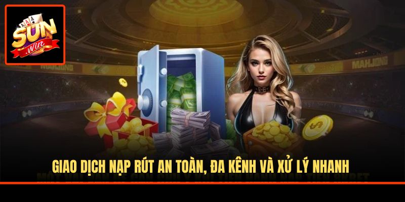 Giao dịch nạp rút an toàn, đa kênh và xử lý nhanh