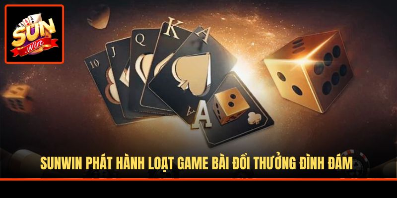 Sunwin phát hành loạt game bài đổi thưởng đình đám